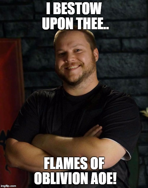 I BESTOW UPON THEE.. FLAMES OF OBLIVION AOE! | made w/ Imgflip meme maker