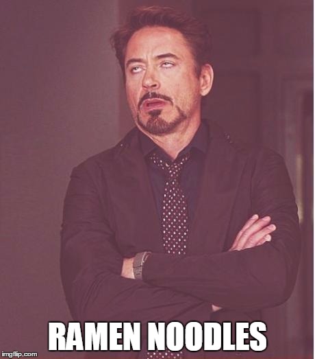 Face You Make Robert Downey Jr Meme | RAMEN NOODLES | image tagged in memes,face you make robert downey jr | made w/ Imgflip meme maker