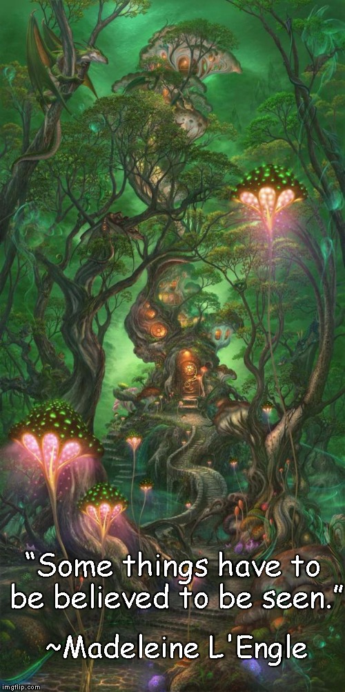 Magic Forest | “Some things have to be believed to be seen.”; ~Madeleine L'Engle | image tagged in madeleine l'engle,treehouse,believe,fantasy,fairy,dragons | made w/ Imgflip meme maker