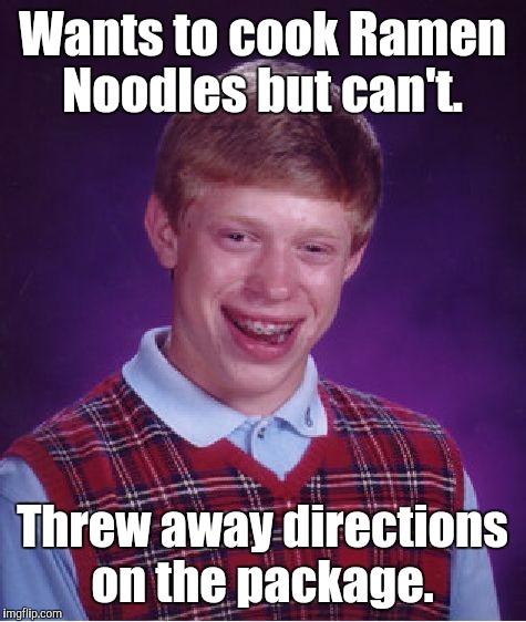 Bad Luck Brian Meme | Wants to cook Ramen Noodles but can't. Threw away directions on the package. | image tagged in memes,bad luck brian | made w/ Imgflip meme maker