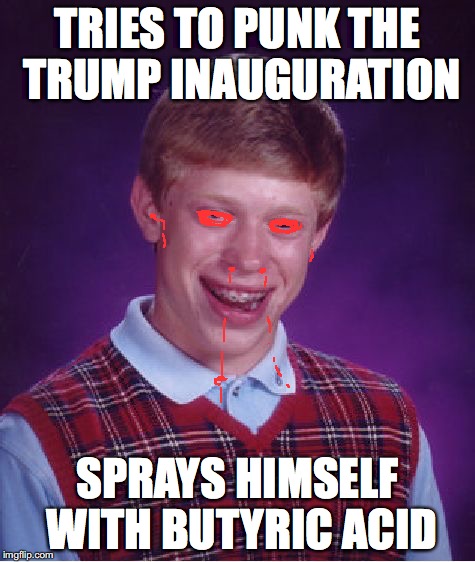 Bad Luck Brian Meme | TRIES TO PUNK THE TRUMP INAUGURATION; SPRAYS HIMSELF WITH BUTYRIC ACID | image tagged in memes,bad luck brian | made w/ Imgflip meme maker