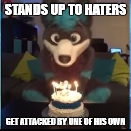 This just happened today, 1/18/17
 | STANDS UP TO HATERS; GET ATTACKED BY ONE OF HIS OWN | image tagged in bad luck cosmic,youtube,furry,haters | made w/ Imgflip meme maker