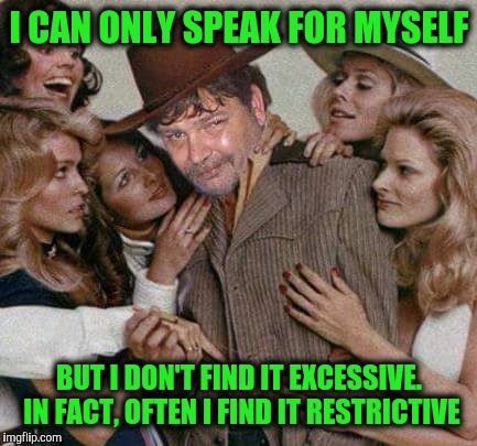 Swiggy cigar suave | I CAN ONLY SPEAK FOR MYSELF BUT I DON'T FIND IT EXCESSIVE. IN FACT, OFTEN I FIND IT RESTRICTIVE | image tagged in swiggy cigar suave | made w/ Imgflip meme maker
