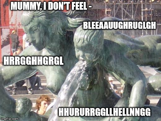 Vomiting Child Statue | MUMMY, I DON'T FEEL -; BLEEAAUUGHRUGLGH; HRRGGHHGRGL; HHURURRGGLLHELLNNGG | image tagged in vomit,statue,fountain | made w/ Imgflip meme maker