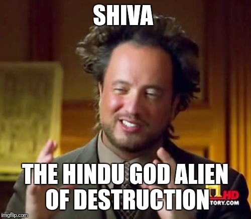 Ancient Aliens Meme | SHIVA; THE HINDU GOD ALIEN OF DESTRUCTION | image tagged in memes,ancient aliens | made w/ Imgflip meme maker