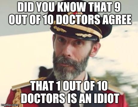 Captain Obvious | DID YOU KNOW THAT 9 OUT OF 10 DOCTORS AGREE; THAT 1 OUT OF 10 DOCTORS IS AN IDIOT | image tagged in captain obvious | made w/ Imgflip meme maker