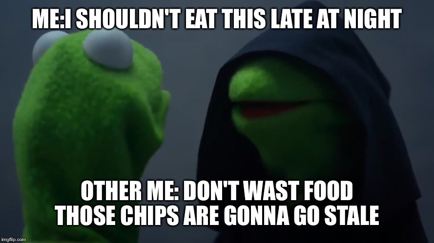 Kermit/dark Kermit  | ME:I SHOULDN'T EAT THIS LATE AT NIGHT; OTHER ME: DON'T WAST FOOD THOSE CHIPS ARE GONNA GO STALE | image tagged in kermit/dark kermit | made w/ Imgflip meme maker