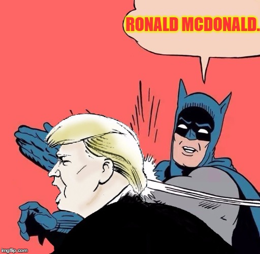 Batman slaps Trump | RONALD
MCDONALD. | image tagged in batman slaps trump | made w/ Imgflip meme maker