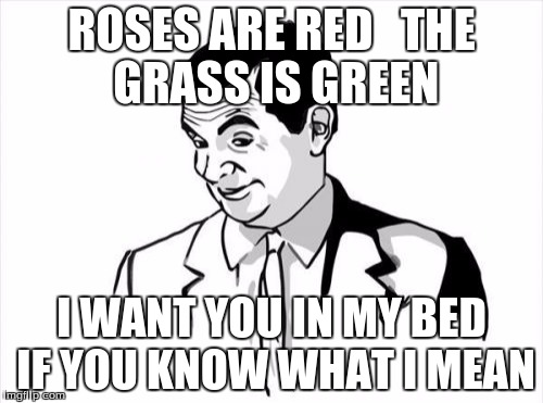 If You Know What I Mean Bean Meme | ROSES ARE RED 

THE GRASS IS GREEN; I WANT YOU IN MY BED IF YOU KNOW WHAT I MEAN | image tagged in memes,if you know what i mean bean | made w/ Imgflip meme maker