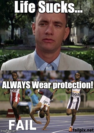 Forrest gump gives advice for life | Life Sucks... ALWAYS
Wear protection! | image tagged in forrest gump,forrest gump running,epic fail,fail | made w/ Imgflip meme maker