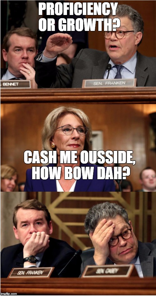 DeVos | PROFICIENCY OR GROWTH? CASH ME OUSSIDE, HOW BOW DAH? | image tagged in devos | made w/ Imgflip meme maker