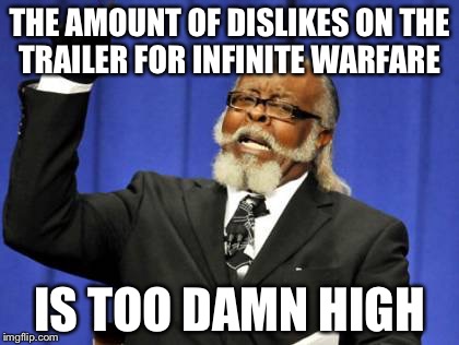 Too Damn High Meme | THE AMOUNT OF DISLIKES ON THE TRAILER FOR INFINITE WARFARE; IS TOO DAMN HIGH | image tagged in memes,too damn high | made w/ Imgflip meme maker