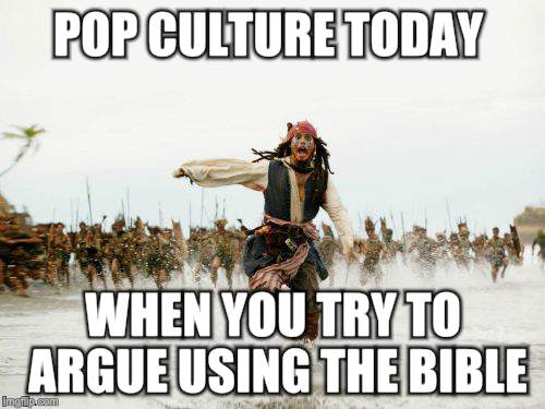 Jack Sparrow Being Chased |  POP CULTURE TODAY; WHEN YOU TRY TO ARGUE USING THE BIBLE | image tagged in memes,jack sparrow being chased | made w/ Imgflip meme maker