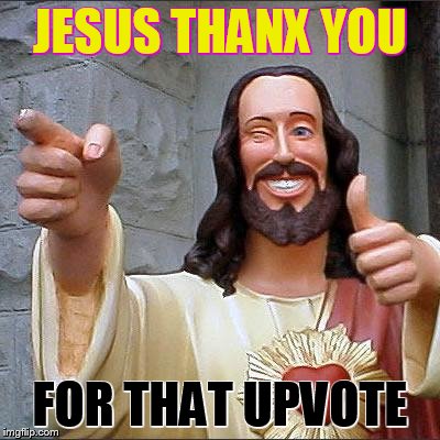 Buddy Christ | JESUS THANX YOU; FOR THAT UPVOTE | image tagged in memes,buddy christ | made w/ Imgflip meme maker