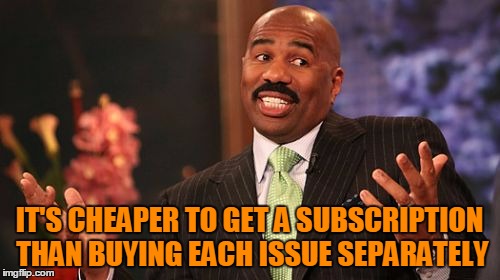 IT'S CHEAPER TO GET A SUBSCRIPTION THAN BUYING EACH ISSUE SEPARATELY | image tagged in memes,steve harvey | made w/ Imgflip meme maker