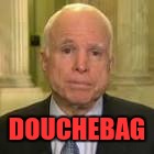 Douchebag | DOUCHEBAG | image tagged in john mccain | made w/ Imgflip meme maker