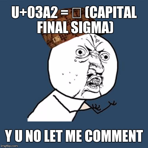 Y U No | U+03A2 = ΢ (CAPITAL FINAL SIGMA); Y U NO LET ME COMMENT | image tagged in memes,y u no,scumbag | made w/ Imgflip meme maker