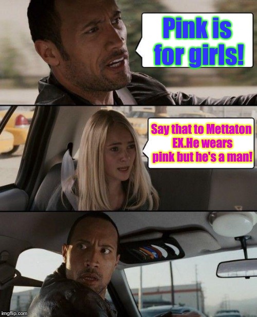 For people who think Mettaton EX is a woman only because he wears pink | Pink is for girls! Say that to Mettaton EX.He wears pink but he's a man! | image tagged in memes,the rock driving | made w/ Imgflip meme maker