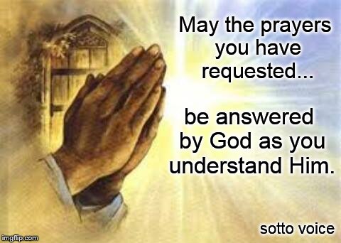 May the prayers you have requested... be answered by God as you understand Him. sotto voice | image tagged in prayer | made w/ Imgflip meme maker