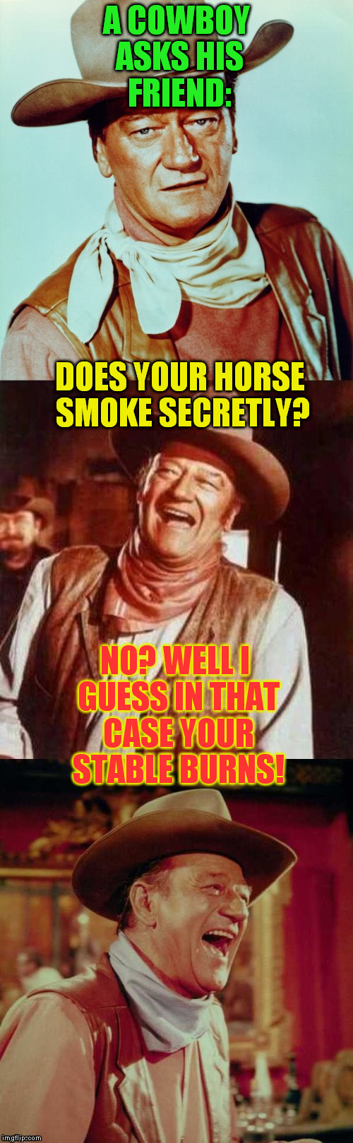 Bad Pun John Wayne | A COWBOY ASKS HIS FRIEND:; DOES YOUR HORSE SMOKE SECRETLY? NO? WELL I GUESS IN THAT CASE YOUR STABLE BURNS! | image tagged in john wayne puns,fun,cowboys,pun,jokes | made w/ Imgflip meme maker