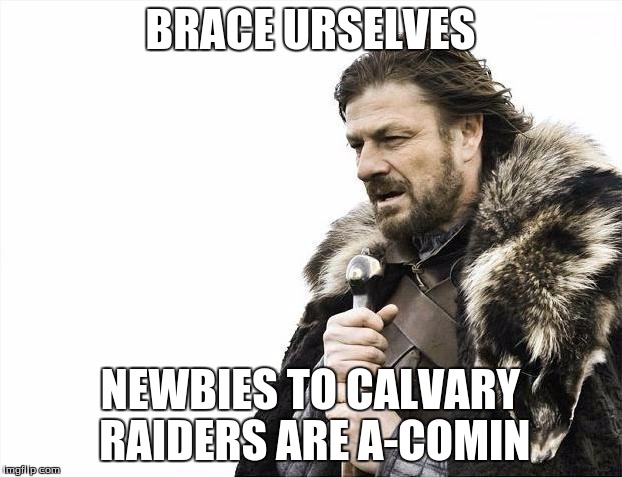 Brace Yourselves X is Coming Meme | BRACE URSELVES; NEWBIES TO CALVARY RAIDERS ARE A-COMIN | image tagged in memes,brace yourselves x is coming | made w/ Imgflip meme maker
