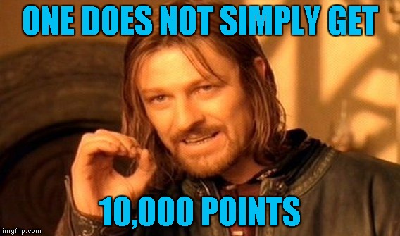 One Does Not Simply | ONE DOES NOT SIMPLY GET; 10,000 POINTS | image tagged in memes,one does not simply | made w/ Imgflip meme maker