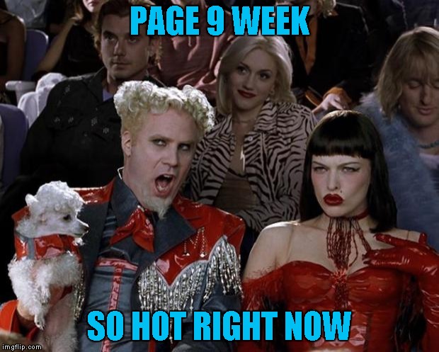 For Page 9 Week,Basicly | PAGE 9 WEEK; SO HOT RIGHT NOW | image tagged in memes,mugatu so hot right now,page 9 party week | made w/ Imgflip meme maker