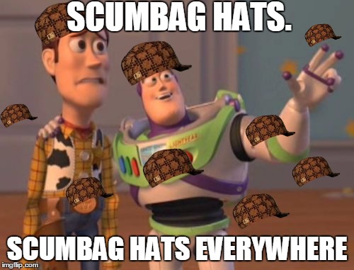 X, X Everywhere | SCUMBAG HATS. SCUMBAG HATS EVERYWHERE | image tagged in memes,x x everywhere,scumbag | made w/ Imgflip meme maker