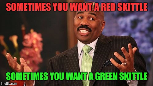 Steve Harvey Meme | SOMETIMES YOU WANT A RED SKITTLE SOMETIMES YOU WANT A GREEN SKITTLE | image tagged in memes,steve harvey | made w/ Imgflip meme maker