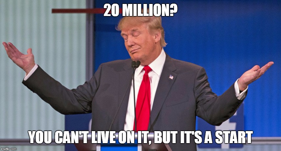 2O MILLION? YOU CAN'T LIVE ON IT, BUT IT'S A START | made w/ Imgflip meme maker