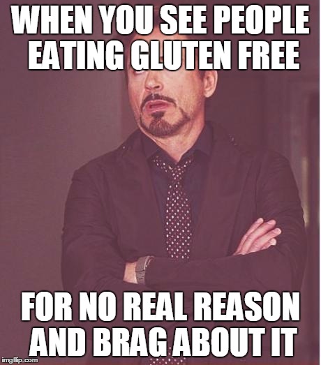 Face You Make Robert Downey Jr Meme | WHEN YOU SEE PEOPLE EATING GLUTEN FREE; FOR NO REAL REASON AND BRAG ABOUT IT | image tagged in memes,face you make robert downey jr | made w/ Imgflip meme maker