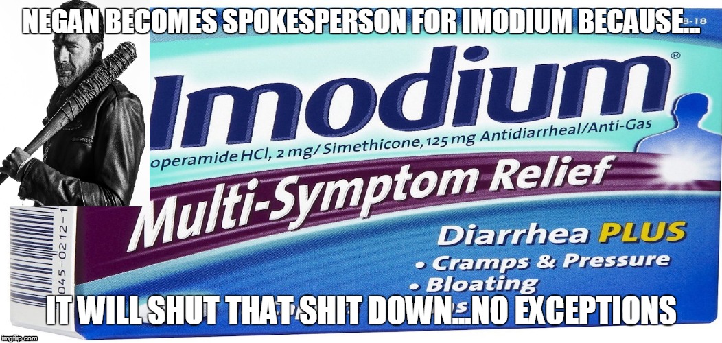 Negan  | NEGAN BECOMES SPOKESPERSON FOR IMODIUM BECAUSE... IT WILL SHUT THAT SHIT DOWN...NO EXCEPTIONS | image tagged in negan and lucille,negan and imodium,shut that shit down | made w/ Imgflip meme maker