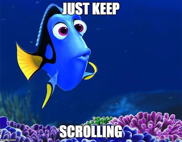 Dory | JUST KEEP; SCROLLING | image tagged in dory | made w/ Imgflip meme maker