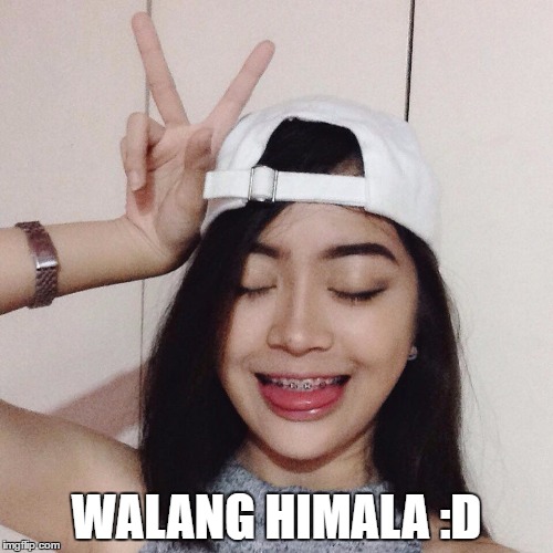 WALANG HIMALA :D | image tagged in mhikkeeeee | made w/ Imgflip meme maker