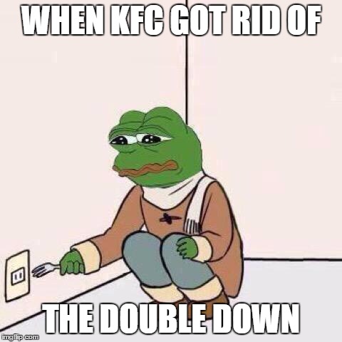 fork pepe | WHEN KFC GOT RID OF; THE DOUBLE DOWN | image tagged in fork pepe | made w/ Imgflip meme maker