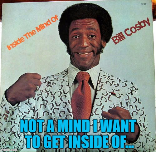 Or a jacket I want to get into... | NOT A MIND I WANT TO GET INSIDE OF... | image tagged in memes,bad album art week,bill cosby,fashion | made w/ Imgflip meme maker
