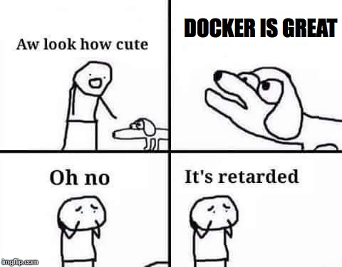 Oh no, it's retarded (template) | DOCKER IS GREAT | image tagged in oh no it's retarded (template) | made w/ Imgflip meme maker