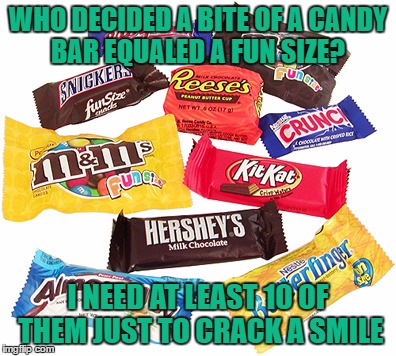WHO DECIDED A BITE OF A CANDY BAR EQUALED A FUN SIZE? I NEED AT LEAST 10 OF THEM JUST TO CRACK A SMILE | image tagged in fun size,candy,candy bar,funny,funy memes | made w/ Imgflip meme maker