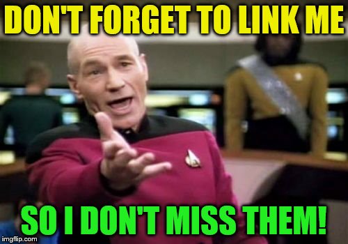 Picard Wtf Meme | DON'T FORGET TO LINK ME SO I DON'T MISS THEM! | image tagged in memes,picard wtf | made w/ Imgflip meme maker