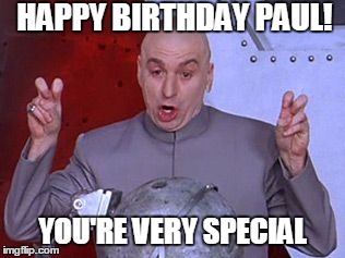 austin powers | HAPPY BIRTHDAY PAUL! YOU'RE VERY SPECIAL | image tagged in austin powers | made w/ Imgflip meme maker