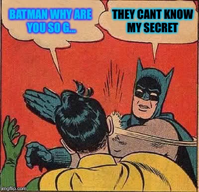 Batman Slapping Robin | BATMAN WHY ARE YOU SO G... THEY CANT KNOW MY SECRET | image tagged in memes,batman slapping robin | made w/ Imgflip meme maker