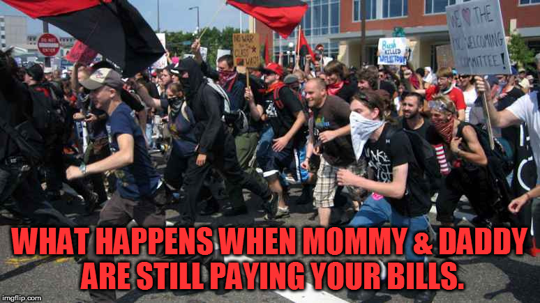 WHAT HAPPENS WHEN MOMMY & DADDY ARE STILL PAYING YOUR BILLS. | image tagged in memes,spoiled brats,election protesters,2016 election,college brats,campus fascists | made w/ Imgflip meme maker