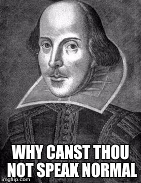 bill shakespeare | WHY CANST THOU NOT SPEAK NORMAL | image tagged in bill shakespeare | made w/ Imgflip meme maker