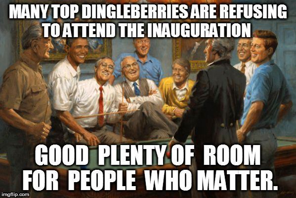 democrats | MANY TOP DINGLEBERRIES ARE REFUSING TO ATTEND THE INAUGURATION; GOOD  PLENTY OF  ROOM FOR  PEOPLE  WHO MATTER. | image tagged in democrats,top,dingleberry | made w/ Imgflip meme maker