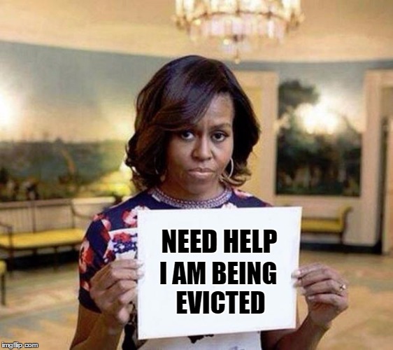 Don't let the door hit you on your way out | NEED HELP; I AM BEING EVICTED | image tagged in michelle obama blank sheet,obama's last day | made w/ Imgflip meme maker