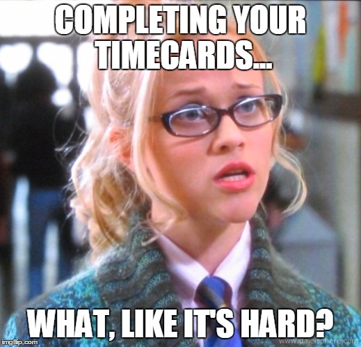 COMPLETING YOUR TIMECARDS... WHAT, LIKE IT'S HARD? | image tagged in legally blond | made w/ Imgflip meme maker