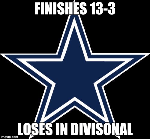Dallas Cowboys Meme | FINISHES 13-3; LOSES IN DIVISONAL | image tagged in memes,dallas cowboys | made w/ Imgflip meme maker
