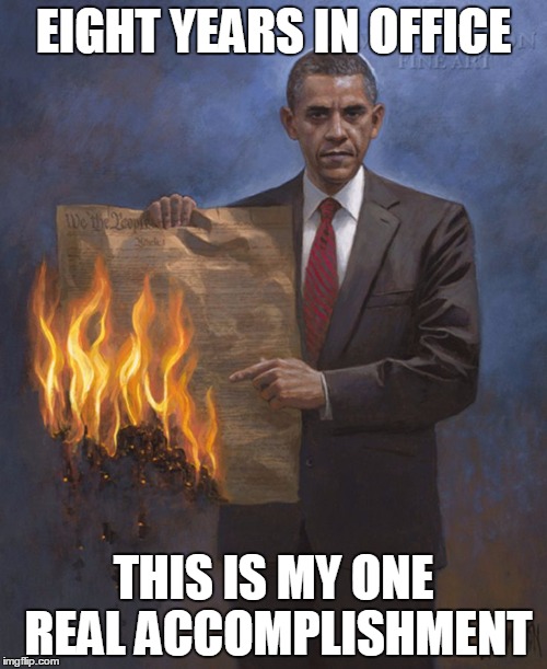 Make the Constituion Great Again.  We don't need Trump to govern on the right like Obama governed on the left.   | EIGHT YEARS IN OFFICE; THIS IS MY ONE REAL ACCOMPLISHMENT | image tagged in obama burning constitution,treason,dishonor,traitor,glad he's gone | made w/ Imgflip meme maker