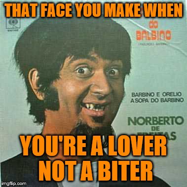 Bad Album Art Week | THAT FACE YOU MAKE WHEN; YOU'RE A LOVER NOT A BITER | image tagged in memes,funny memes,bad album art week,bad album art | made w/ Imgflip meme maker