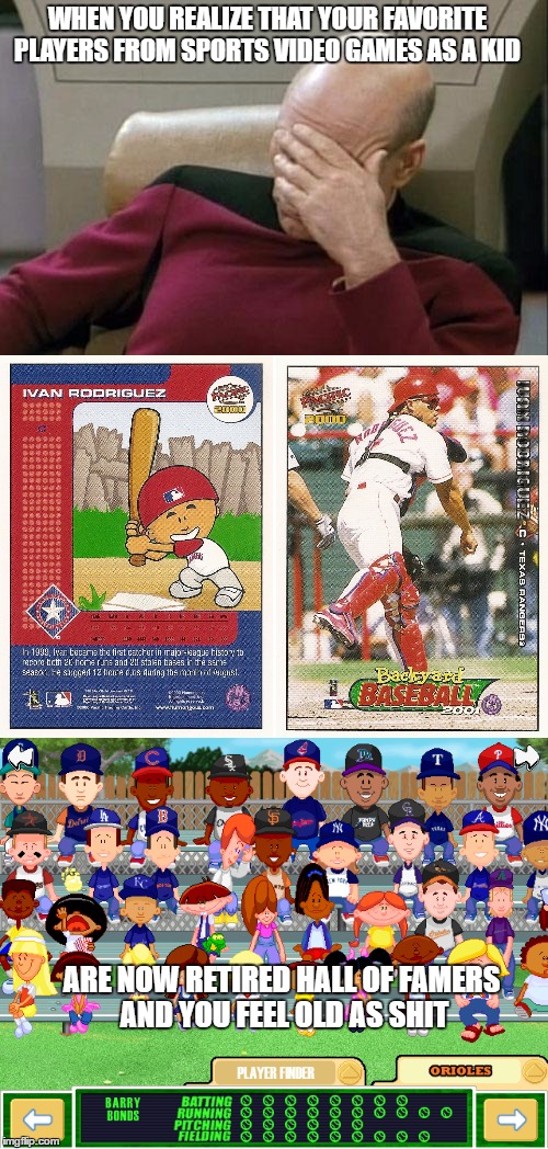 WHEN YOU REALIZE THAT YOUR FAVORITE PLAYERS FROM SPORTS VIDEO GAMES AS A KID; ARE NOW RETIRED HALL OF FAMERS AND YOU FEEL OLD AS SHIT | image tagged in baseball,halloffame,video games | made w/ Imgflip meme maker